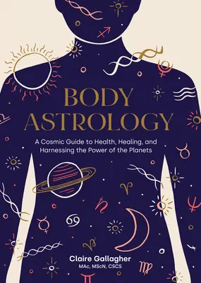 Astrología corporal: Una guía cósmica para la salud, la curación y el aprovechamiento del poder de los planetas - Body Astrology: A Cosmic Guide to Health, Healing, and Harnessing the Power of the Planets