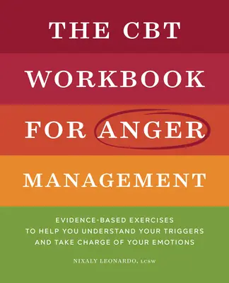 El cuaderno de TCC para el control de la ira: Ejercicios basados en la evidencia para ayudarle a entender sus factores desencadenantes y tomar las riendas de sus emociones - The CBT Workbook for Anger Management: Evidence-Based Exercises to Help You Understand Your Triggers and Take Charge of Your Emotions