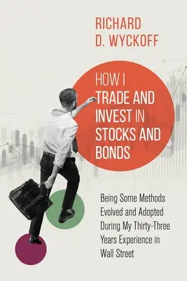 Cómo comercio e invierto en acciones y bonos: Cómo Comerciar e Invertir en Acciones y Bonos: Algunos Métodos Desarrollados y Adoptados Durante Mis Treinta y Tres Años de Experiencia en Wall Street - How I Trade and Invest in Stocks and Bonds: Being Some Methods Evolved and Adopted During My Thirty-Three Years Experience in Wall Street