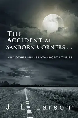 El accidente de Sanborn Corners....: Y otros cuentos de Minnesota - The Accident at Sanborn Corners....: And Other Minnesota Short Stories
