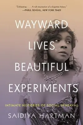 Vidas rebeldes, bellos experimentos: Historias íntimas de niñas negras revoltosas, mujeres problemáticas y radicales queer. - Wayward Lives, Beautiful Experiments: Intimate Histories of Riotous Black Girls, Troublesome Women, and Queer Radicals