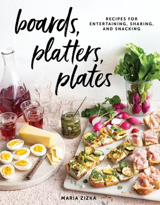 Tablas, fuentes, platos: Recetas para entretener, compartir y merendar - Boards, Platters, Plates: Recipes for Entertaining, Sharing, and Snacking