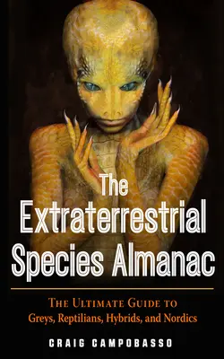 El almanaque de las especies extraterrestres: La guía definitiva de grises, reptilianos, híbridos y nórdicos - The Extraterrestrial Species Almanac: The Ultimate Guide to Greys, Reptilians, Hybrids, and Nordics