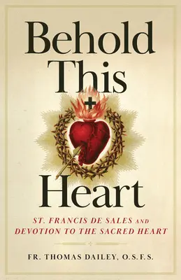 He aquí este corazón: San Francisco de Sales y la devoción al Sagrado Corazón - Behold This Heart: St. Francis de Sales and Devotion to the Sacred Heart