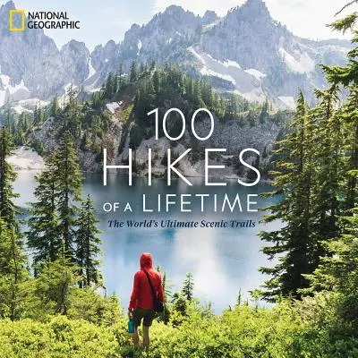 100 excursiones para toda la vida: Los mejores senderos del mundo - 100 Hikes of a Lifetime: The World's Ultimate Scenic Trails