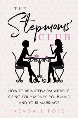 El club de las madrastras: Cómo ser madrastra sin perder el dinero, la cabeza ni el matrimonio - The Stepmoms' Club: How to Be a Stepmom Without Losing Your Money, Your Mind, and Your Marriage