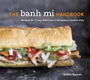 El Manual Banh Mi: Recetas para sándwiches vietnamitas locamente deliciosos - The Banh Mi Handbook: Recipes for Crazy-Delicious Vietnamese Sandwiches