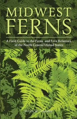 Helechos del Medio Oeste: A Field Guide to the Ferns and Fern Relatives of the North Central United States (Guía de campo de los helechos y sus parientes del centro norte de Estados Unidos) - Midwest Ferns: A Field Guide to the Ferns and Fern Relatives of the North Central United States