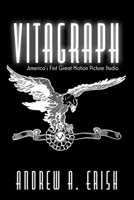 Vitagraph: El primer gran estudio cinematográfico de Estados Unidos - Vitagraph: America's First Great Motion Picture Studio