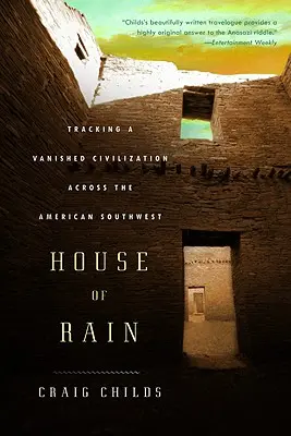 La casa de la lluvia: tras la pista de una civilización desaparecida en el suroeste de Estados Unidos - House of Rain: Tracking a Vanished Civilization Across the American Southwest