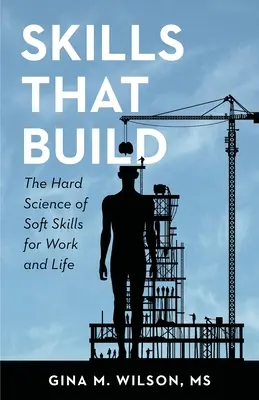 Habilidades que construyen: La ciencia dura de las habilidades blandas para el trabajo y la vida - Skills That Build: The Hard Science of Soft Skills for Work and Life