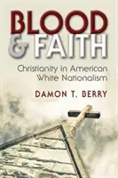 Blood and Faith: El cristianismo en el nacionalismo blanco estadounidense - Blood and Faith: Christianity in American White Nationalism