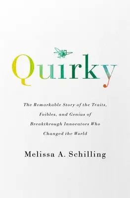 Quirky: La extraordinaria historia de los rasgos, debilidades y genialidades de los innovadores que cambiaron el mundo. - Quirky: The Remarkable Story of the Traits, Foibles, and Genius of Breakthrough Innovators Who Changed the World