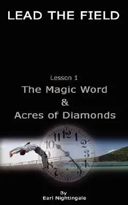 LIDERA EL CAMPO por Earl Nightingale - Lección 1: La palabra mágica y Acres de diamantes - LEAD THE FIELD By Earl Nightingale - Lesson 1: The Magic Word & Acres of Diamonds