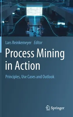 Minería de procesos en acción: Principios, casos de uso y perspectivas - Process Mining in Action: Principles, Use Cases and Outlook