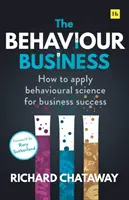 El negocio del comportamiento: Cómo aplicar la ciencia del comportamiento para el éxito empresarial - The Behaviour Business: How to Apply Behavioural Science for Business Success