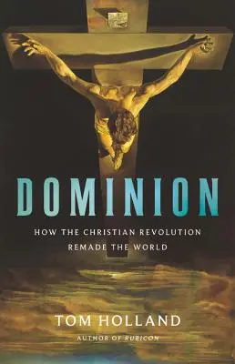 Dominio: Cómo la revolución cristiana rehizo el mundo - Dominion: How the Christian Revolution Remade the World