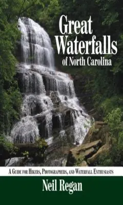 Grandes Cascadas de Carolina del Norte: Guía para excursionistas, fotógrafos y entusiastas de las cascadas - Great Waterfalls of North Carolina: A Guide for Hikers, Photographers, and Waterfall Enthusiasts