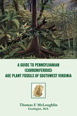 Guía de fósiles vegetales de la era Pennsylvanian (Carbonífera) del suroeste de Virginia - A Guide to Pennsylvanian (Carboniferous) Age Plant Fossils of Southwest Virginia