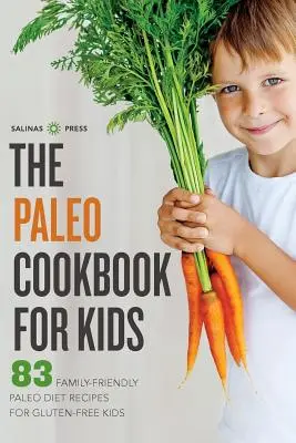 Paleo Cookbook for Kids: 83 recetas de la dieta paleo para niños sin gluten y aptas para toda la familia - Paleo Cookbook for Kids: 83 Family-Friendly Paleo Diet Recipes for Gluten-Free Kids