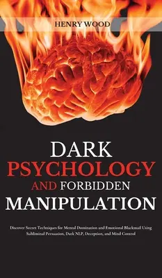 Psicología Oscura y Manipulación Prohibida: Descubre las Técnicas Secretas para la Dominación Mental y el Chantaje Emocional Utilizando la Persuasión Subliminal, la Oscuridad - Dark Psychology and Forbidden Manipulation: Discover Secret Techniques for Mental Domination and Emotional Blackmail Using Subliminal Persuasion, Dark