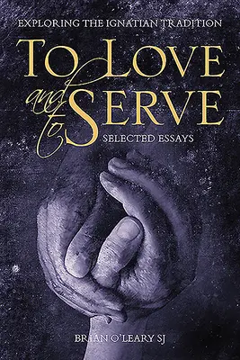 Amar y servir: Ensayos Selectos: Explorando la tradición ignaciana - To Love and to Serve: Selected Essays: Exploring the Ignatian Tradition