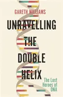 Desentrañando la doble hélice - Los héroes perdidos del ADN - Unravelling the Double Helix - The Lost Heroes of DNA