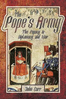 El ejército del Papa: El papado en la diplomacia y en la guerra - The Pope's Army: The Papacy in Diplomacy and War