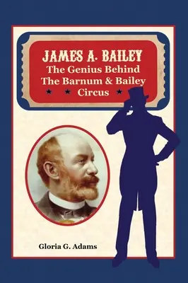 James A. Bailey El genio detrás del circo Barnum & Bailey - James A. Bailey: The Genius Behind the Barnum & Bailey Circus