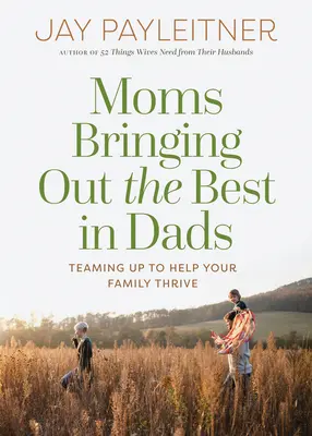 Las madres sacan lo mejor de los padres: Trabajando en equipo para ayudar a tu familia a prosperar - Moms Bringing Out the Best in Dads: Teaming Up to Help Your Family Thrive