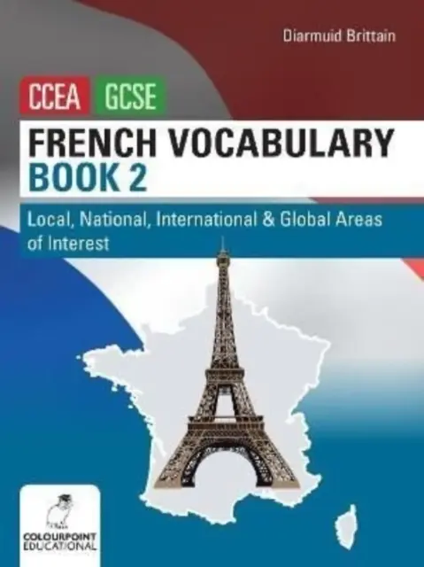 Vocabulario de Francés Libro Dos para CCEA GCSE - Áreas de interés local, nacional, internacional y global - French Vocabulary Book Two for CCEA GCSE - Local, National, International and Global Areas of Interest