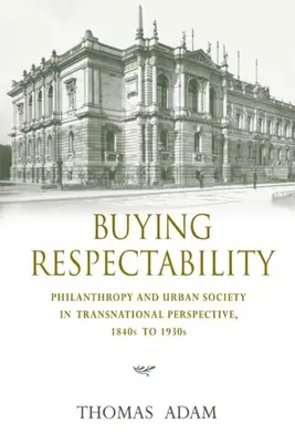 Comprar respetabilidad: Filantropía y sociedad urbana en perspectiva transnacional, décadas de 1840 a 1930 - Buying Respectability: Philanthropy and Urban Society in Transnational Perspective, 1840s to 1930s