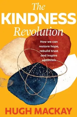 La revolución de la bondad: Cómo podemos restablecer la esperanza, reconstruir la confianza e inspirar optimismo - The Kindness Revolution: How We Can Restore Hope, Rebuild Trust and Inspire Optimism