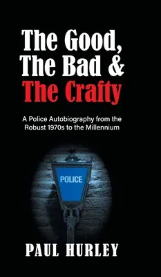 El bueno, el malo y el astuto: una autobiografía policial desde los robustos años setenta hasta el milenio - The Good, The Bad and The Crafty: A Police Autobiography from the Robust 1970s to the Millennium