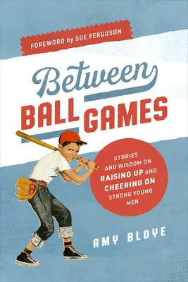 Entre partidos: Historias y sabiduría sobre cómo educar y animar a jóvenes fuertes - Between Ball Games: Stories and Wisdom on Raising Up and Cheering on Strong Young Men