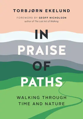 Elogio de los caminos: Caminar a través del tiempo y la naturaleza - In Praise of Paths: Walking Through Time and Nature