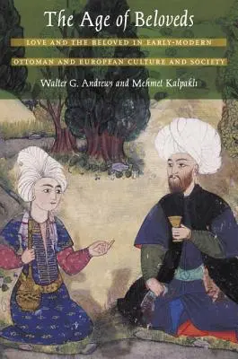 La edad de los amados: Love and the Beloved in Early-Modern Ottoman and European Culture and Society (El amor y la persona amada en la cultura y la sociedad otomanas y europeas de principios de la modernidad) - The Age of Beloveds: Love and the Beloved in Early-Modern Ottoman and European Culture and Society