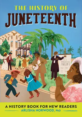 La historia de Juneteenth: Un libro de historia para nuevos lectores - The History of Juneteenth: A History Book for New Readers