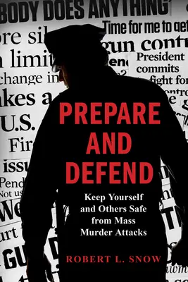 Prepárese y defiéndase: Protéjase a sí mismo y a los demás de los ataques de asesinatos en masa - Prepare and Defend: Keep Yourself and Others Safe from Mass Murder Attacks