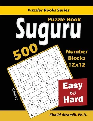 Libro de Puzzles Suguru: 500 Fácil a Difícil: (12x12) Rompecabezas de Bloques Numéricos - Suguru Puzzle Book: 500 Easy to Hard: (12x12) Number Blocks Puzzles