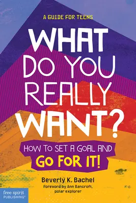 ¿Qué quieres realmente? Cómo fijarse una meta e ir a por ella: una guía para adolescentes - What Do You Really Want?: How to Set a Goal and Go for It! a Guide for Teens