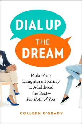 Dial Up the Dream: Haga que el viaje de su hija a la edad adulta sea el mejor para ambos. - Dial Up the Dream: Make Your Daughter's Journey to Adulthood the Best--For Both of You