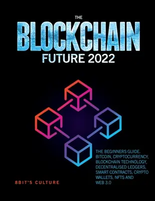 El futuro de Blockchain 2022: Guía para principiantes. Bitcoin, Criptomoneda, Tecnología Blockchain, Ledgers Descentralizados, Contratos Inteligentes, Cripto Wa - The Blockchain Future 2022: The Beginners Guide. Bitcoin, Cryptocurrency, Blockchain Technology, Decentralised Ledgers, Smart Contracts, Crypto Wa