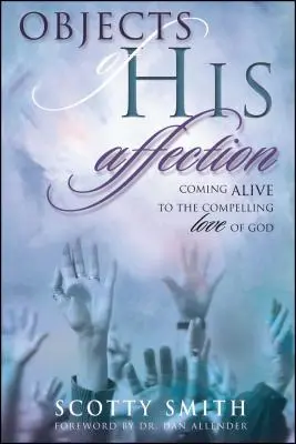 Objetos de su afecto: El amor irresistible de Dios te hace revivir - Objects of His Affection: Coming Alive to the Compelling Love of God