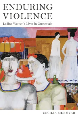 Violencia duradera: La vida de las mujeres ladinas en Guatemala - Enduring Violence: Ladina Women's Lives in Guatemala