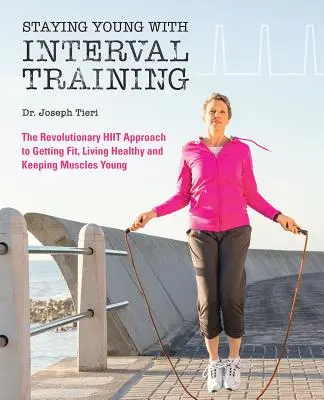 Mantenerse Joven con el Entrenamiento a Intervalos: El revolucionario enfoque HIIT para estar en forma, fuerte y sano a cualquier edad - Staying Young with Interval Training: The Revolutionary HIIT Approach to Being Fit, Strong and Healthy at Any Age