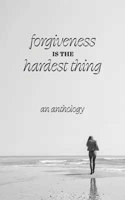 Forgiveness is the Hardest Thing: Una colección de relatos, poemas y ensayos sobre cómo 21 mujeres dejaron ir y siguieron adelante... o no lo hicieron. - Forgiveness is the Hardest Thing: A collection of short stories, poems and essays on how 21 women let go and moved on... or didn't