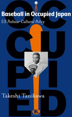 El béisbol en el Japón ocupado: Nuestra política cultural de posguerra - Baseball in Occupied Japan: Us Postwar Cultural Policy