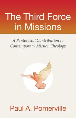 La tercera fuerza en las misiones: Una contribución pentecostal a la teología misionera contemporánea - The Third Force in Missions: A Pentecostal Contribution to Contemporary Mission Theology