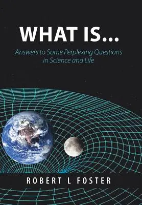 Qué es . . .: Respuestas a algunas preguntas desconcertantes de la ciencia y la vida - What Is . . .: Answers to Some Perplexing Questions in Science and Life